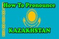 Kazakhstan Pronunciation: A Comprehensive Guide